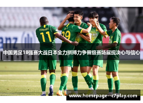 中国男足18强赛大战日本全力拼搏力争晋级赛场展现决心与信心 中国男足18强赛大战日本全力拼搏力争晋级赛场展现决心与信心