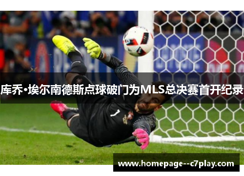 库乔·埃尔南德斯点球破门为MLS总决赛首开纪录 库乔·埃尔南德斯点球破门为MLS总决赛首开纪录