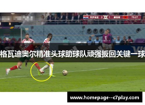 格瓦迪奥尔精准头球助球队顽强扳回关键一球 格瓦迪奥尔精准头球助球队顽强扳回关键一球