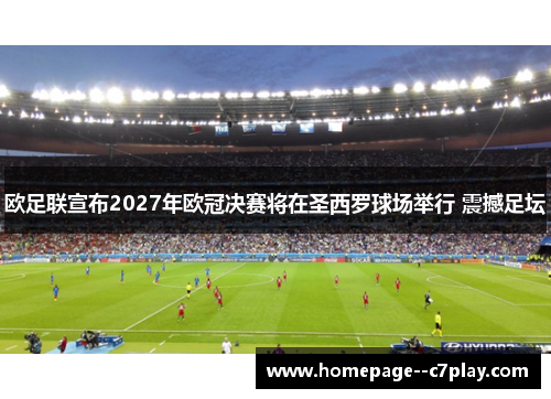 欧足联宣布2027年欧冠决赛将在圣西罗球场举行 震撼足坛 欧足联宣布2027年欧冠决赛将在圣西罗球场举行 震撼足坛