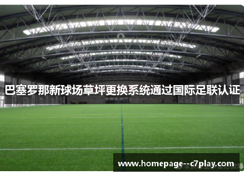 巴塞罗那新球场草坪更换系统通过国际足联认证