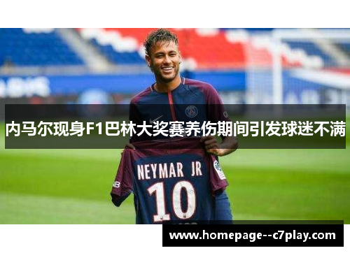 内马尔现身F1巴林大奖赛养伤期间引发球迷不满 内马尔现身F1巴林大奖赛养伤期间引发球迷不满